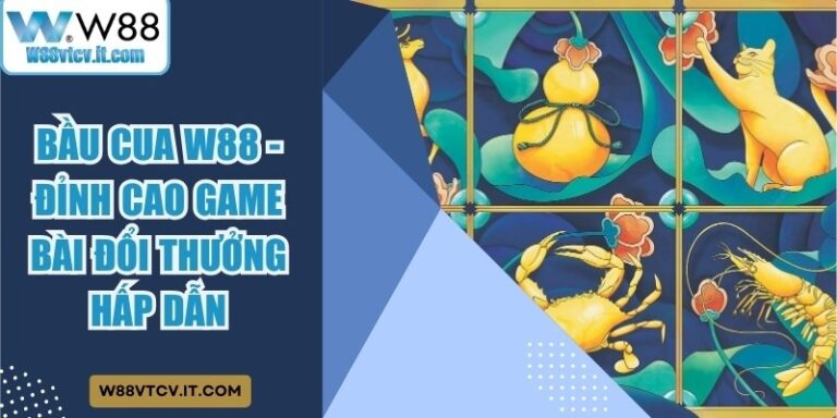 Bầu Cua W88 - Đỉnh Cao Game Bài Đổi Thưởng Hấp Dẫn 6 Bầu Cua W88